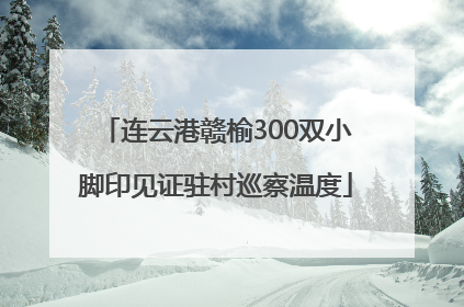 连云港赣榆300双小脚印见证驻村巡察温度